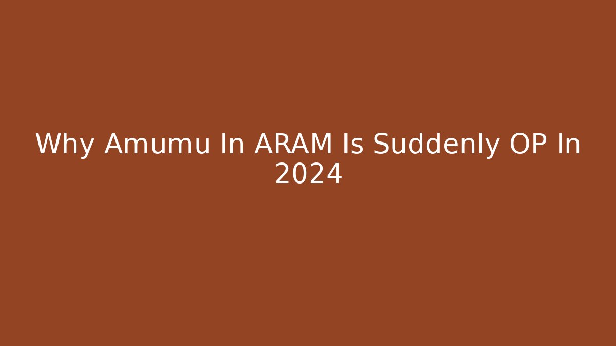 Why Amumu In ARAM Is Suddenly OP In 2024