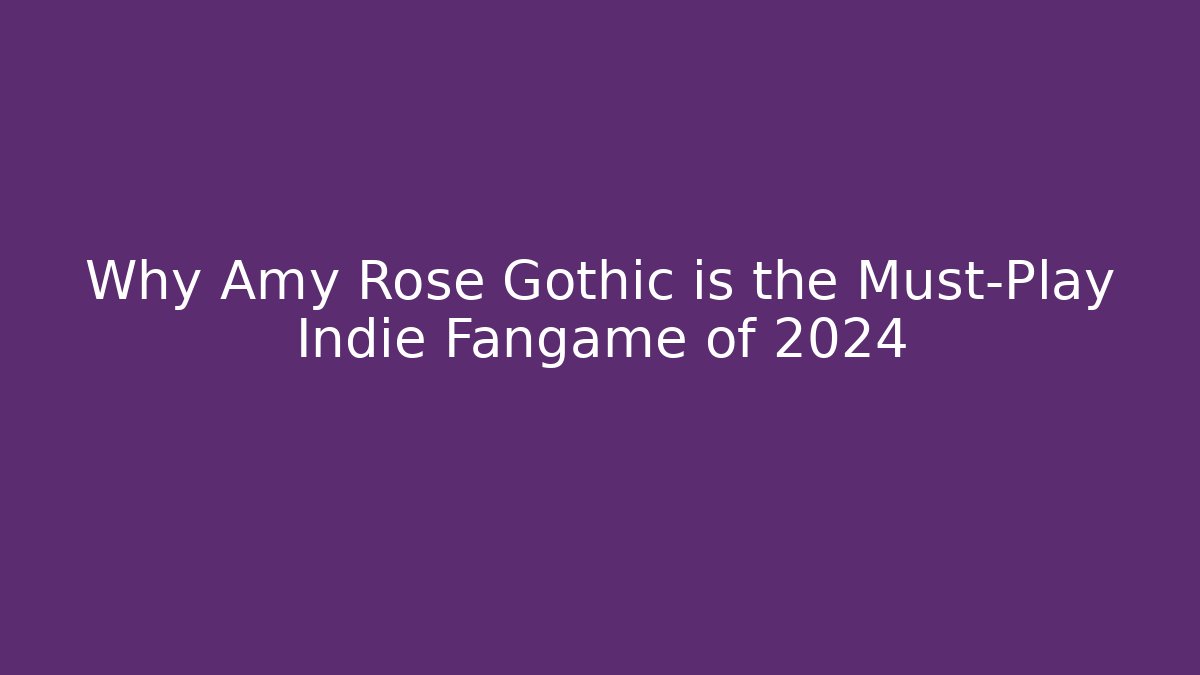 Why Amy Rose Gothic is the Must-Play Indie Fangame of 2024