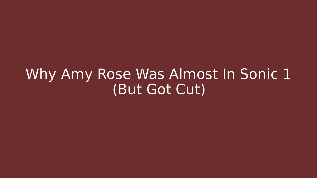 Why Amy Rose Was Almost In Sonic 1 (But Got Cut)