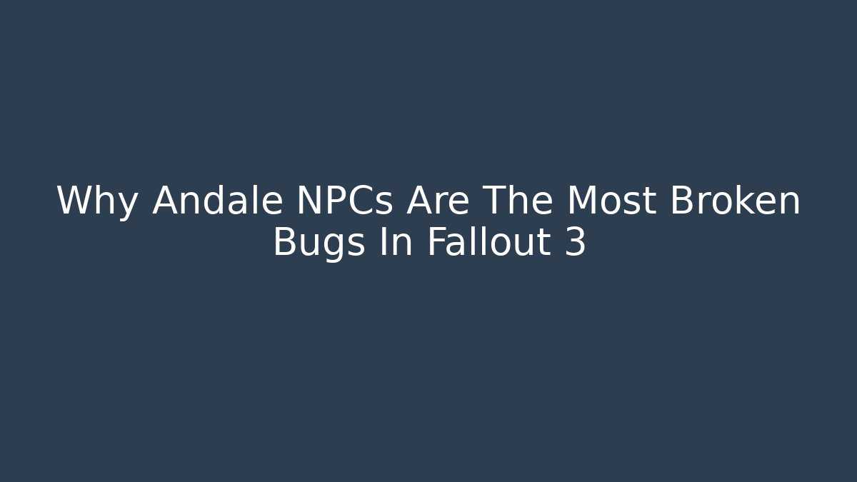 Why Andale NPCs Are The Most Broken Bugs In Fallout 3