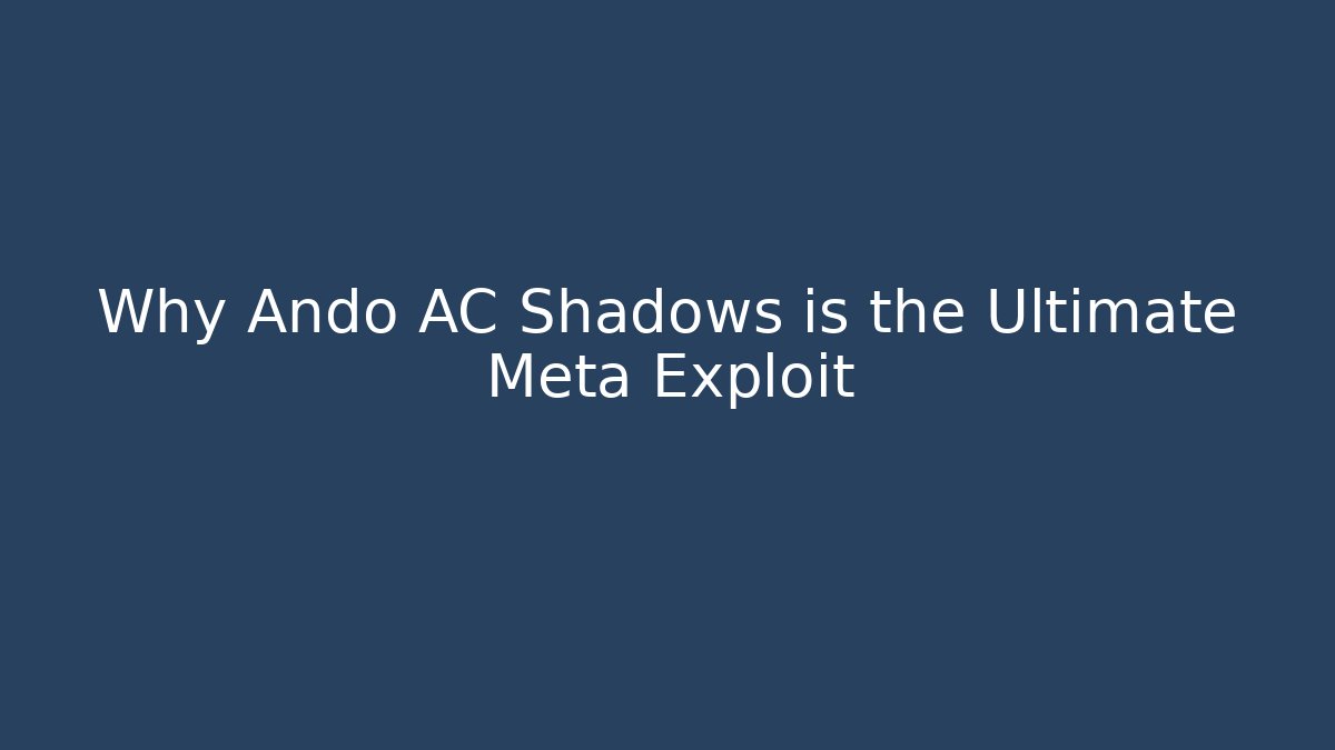 Why Ando AC Shadows is the Ultimate Meta Exploit