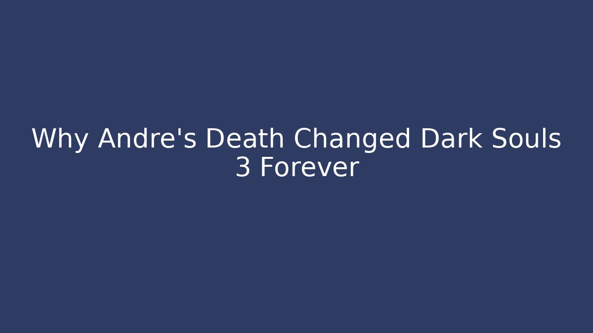 Why Andre's Death Changed Dark Souls 3 Forever