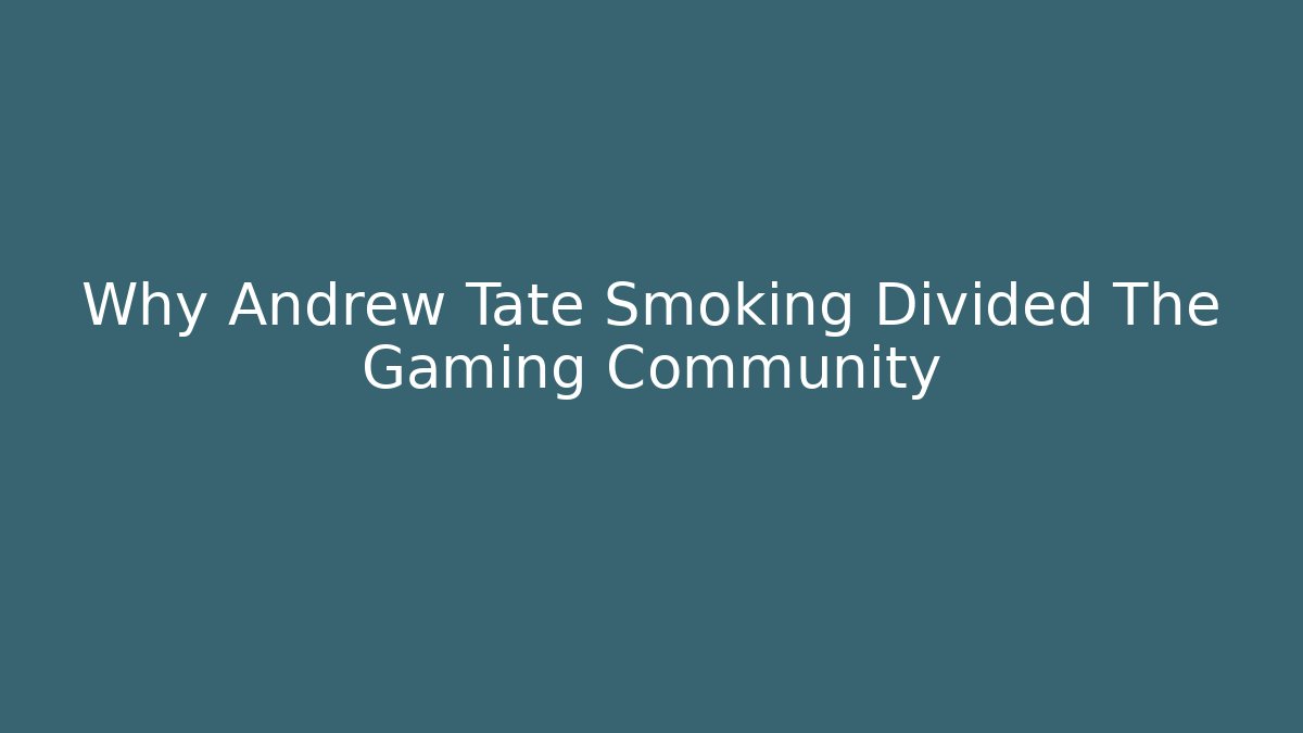 Why Andrew Tate Smoking Divided The Gaming Community