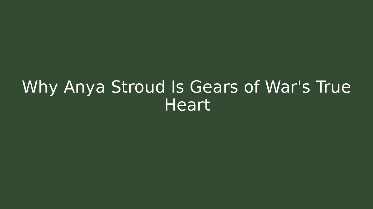 Why Anya Stroud Is Gears of War’s True Heart