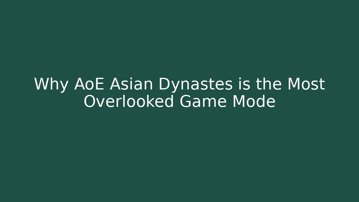 Why AoE Asian Dynastes is the Most Overlooked Game Mode