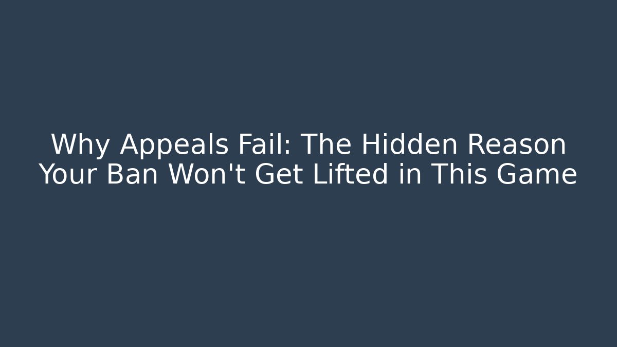 Why Appeals Fail: The Hidden Reason Your Ban Won’t Get Lifted in This Game
