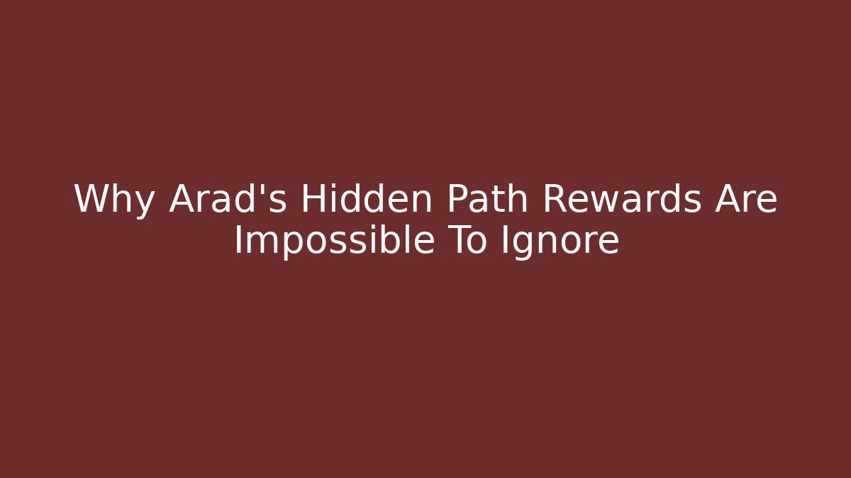 Why Arad’s Hidden Path Rewards Are Impossible To Ignore