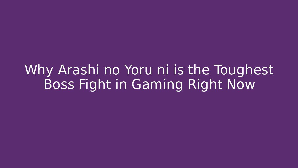 Why Arashi no Yoru ni is the Toughest Boss Fight in Gaming Right Now