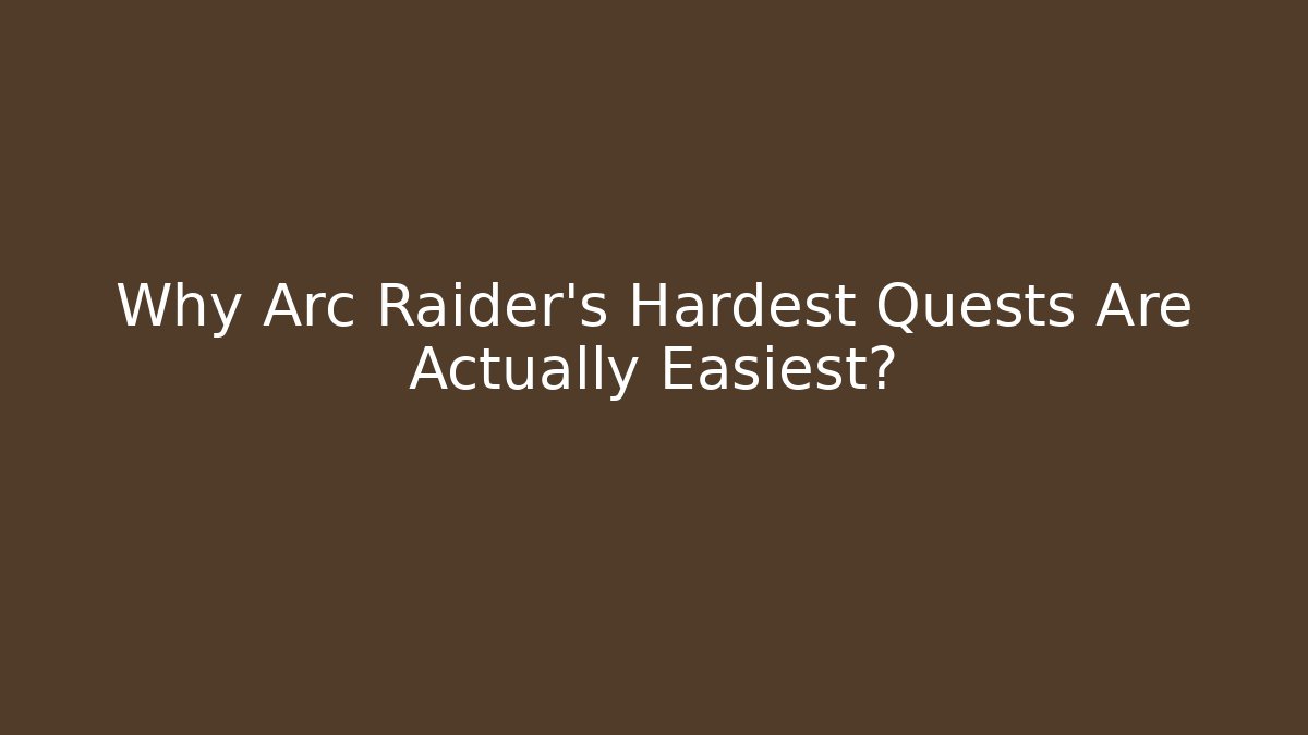 Why Arc Raider's Hardest Quests Are Actually Easiest? - Create More Assets