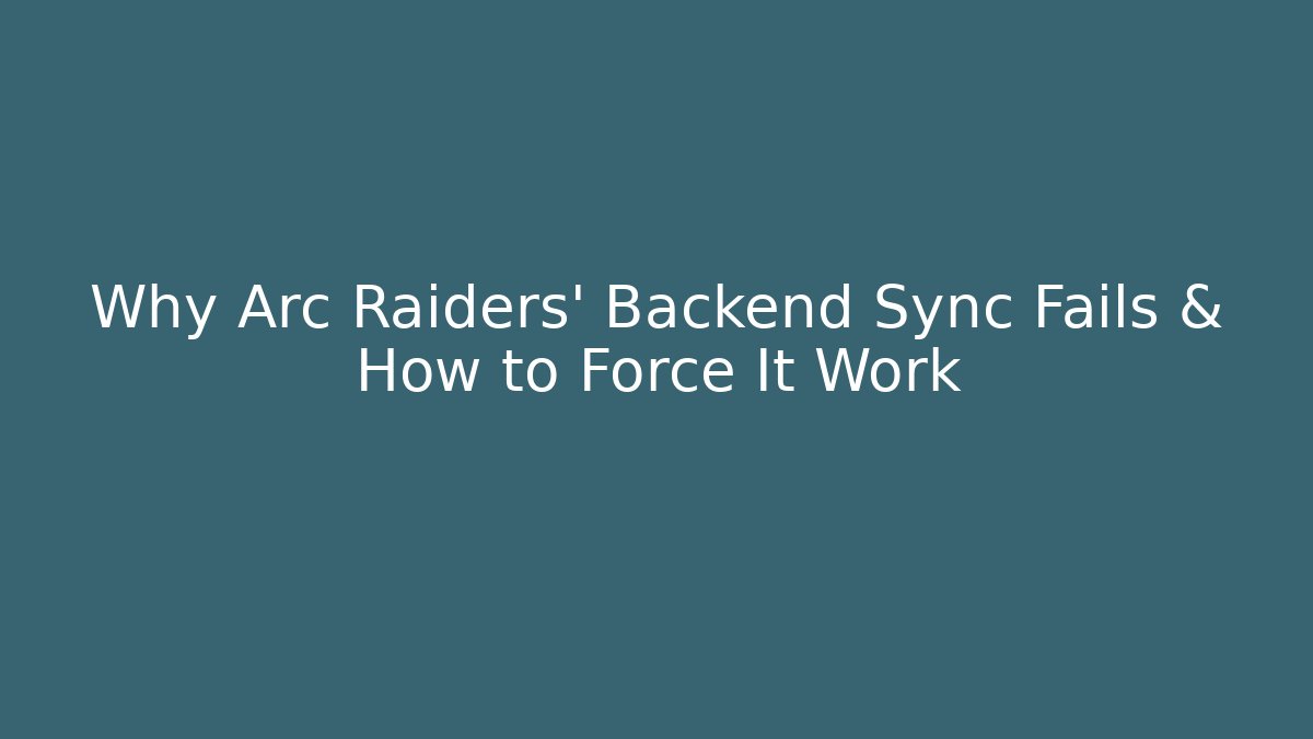 Why Arc Raiders' Backend Sync Fails & How to Force It Work
