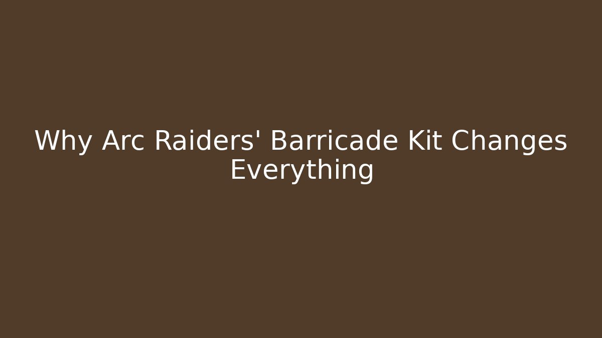 Why Arc Raiders' Barricade Kit Changes Everything