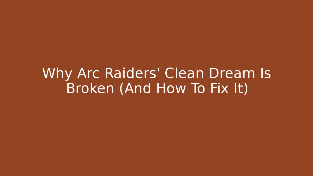 Why Arc Raiders' Clean Dream Is Broken (And How To Fix It)