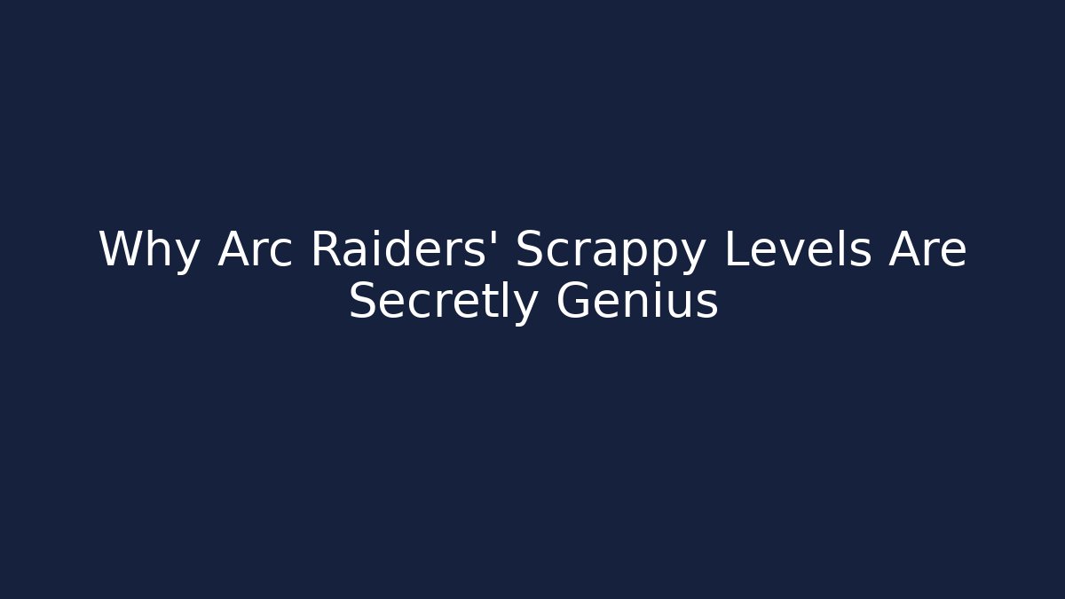 Why Arc Raiders' Scrappy Levels Are Secretly Genius
