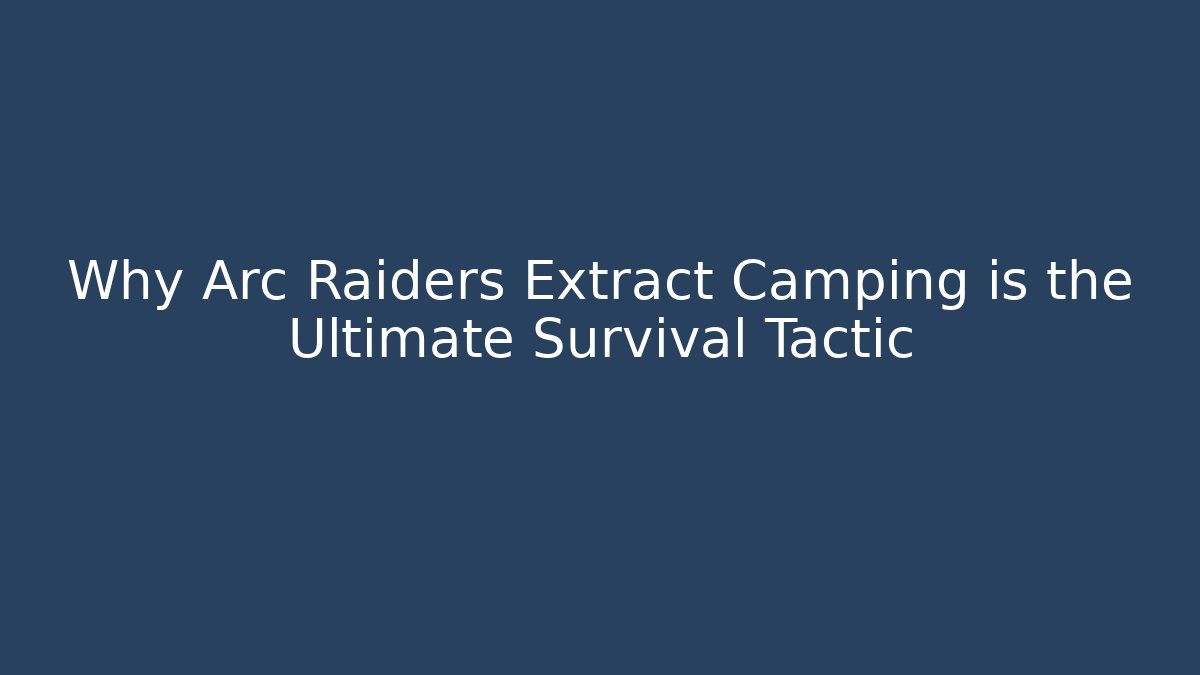 Why Arc Raiders Extract Camping is the Ultimate Survival Tactic