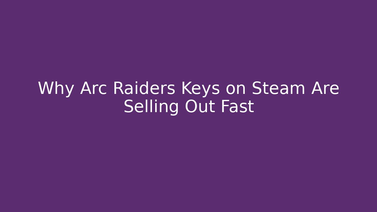 Why Arc Raiders Keys on Steam Are Selling Out Fast