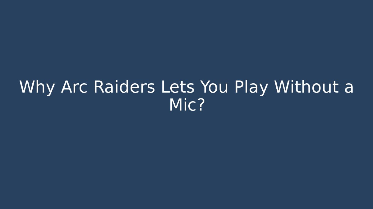 Why Arc Raiders Lets You Play Without a Mic?