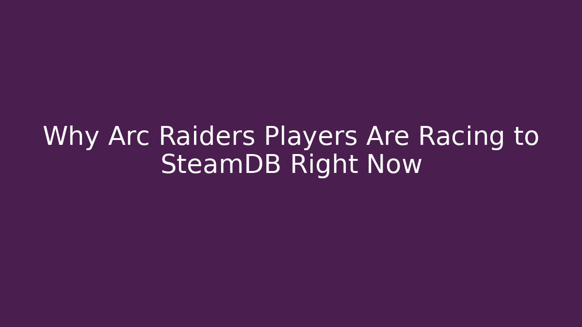 Why Arc Raiders Players Are Racing to SteamDB Right Now