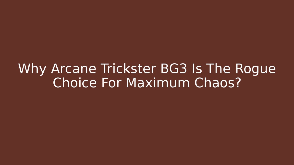 Why Arcane Trickster BG3 Is The Rogue Choice For Maximum Chaos?