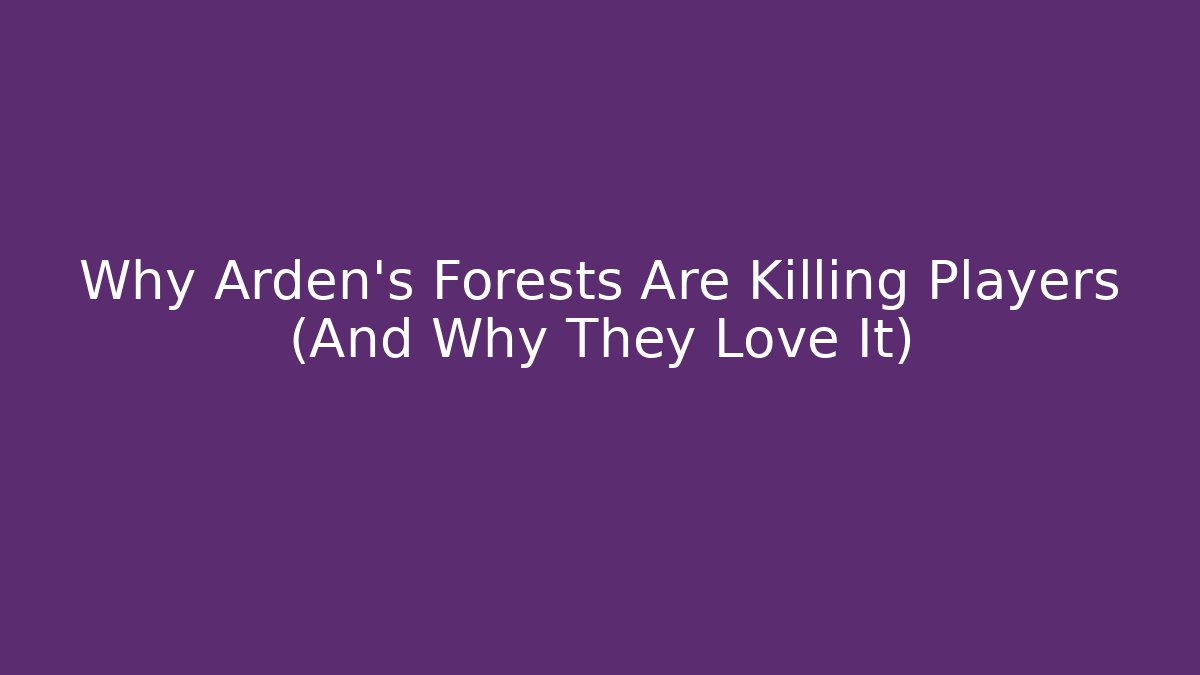 Why Arden's Forests Are Killing Players (And Why They Love It)