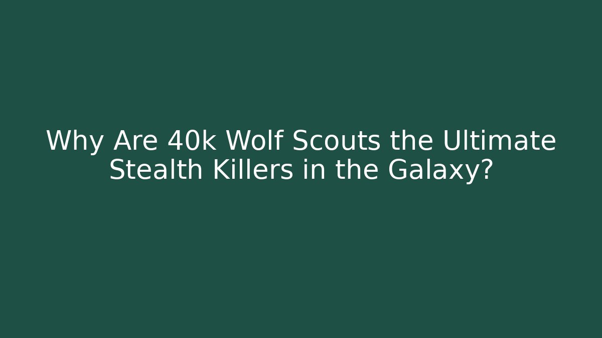 Why Are 40k Wolf Scouts the Ultimate Stealth Killers in the Galaxy?
