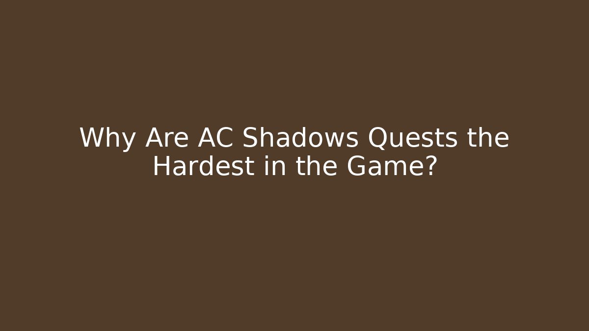 Why Are AC Shadows Quests the Hardest in the Game?
