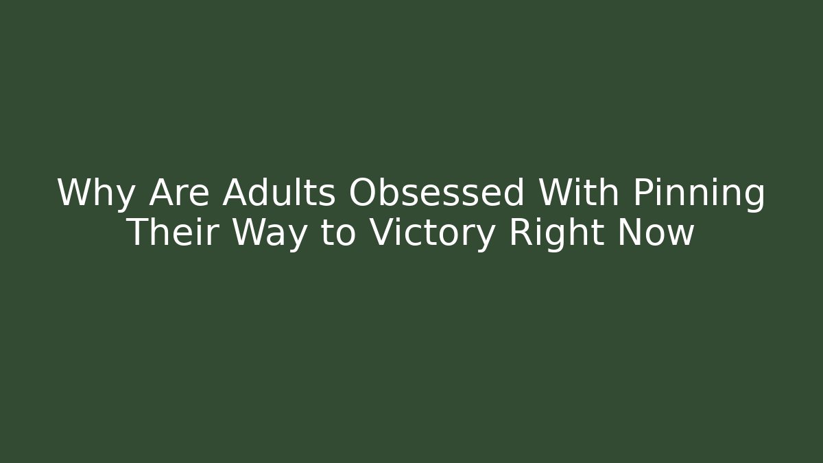 Why Are Adults Obsessed With Pinning Their Way to Victory Right Now