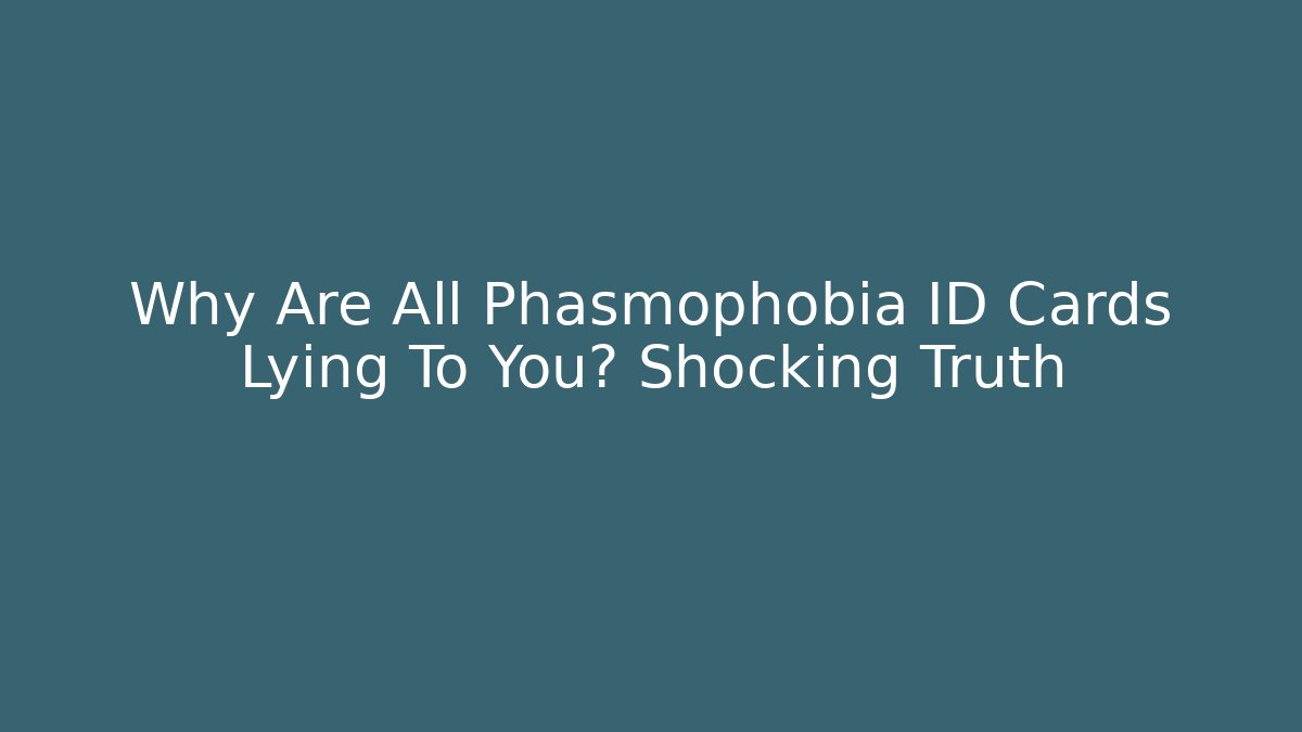 Why Are All Phasmophobia ID Cards Lying To You? Shocking Truth - Create More Assets