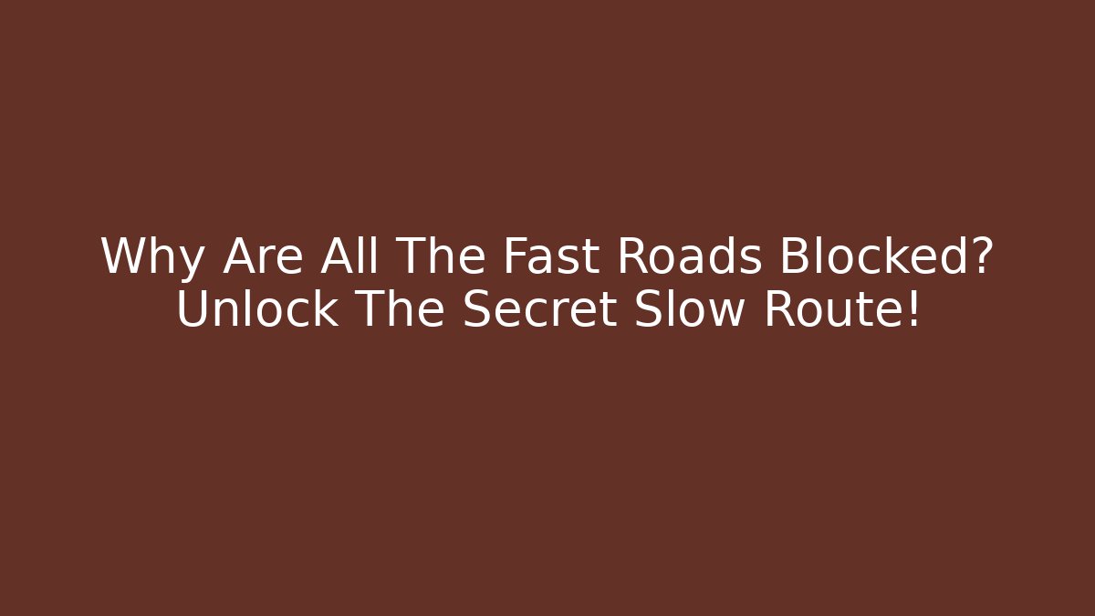 Why Are All The Fast Roads Blocked? Unlock The Secret Slow Route!