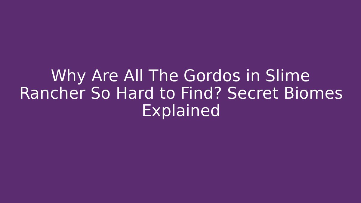 Why Are All The Gordos in Slime Rancher So Hard to Find? Secret Biomes Explained