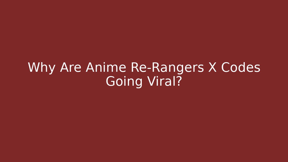 Why Are Anime Re-Rangers X Codes Going Viral? - Create More Assets