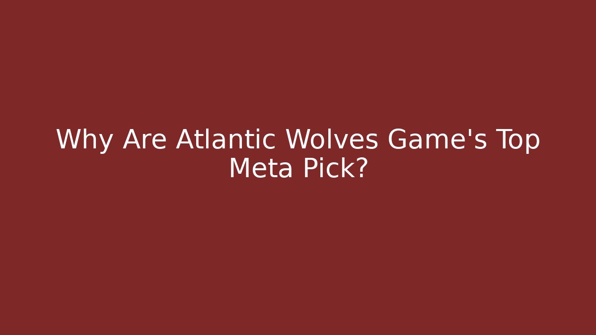 Why Are Atlantic Wolves Game's Top Meta Pick? - Create More Assets