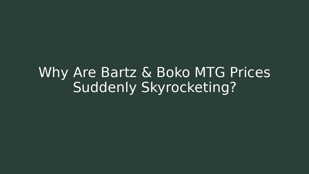 Why Are Bartz & Boko MTG Prices Suddenly Skyrocketing?