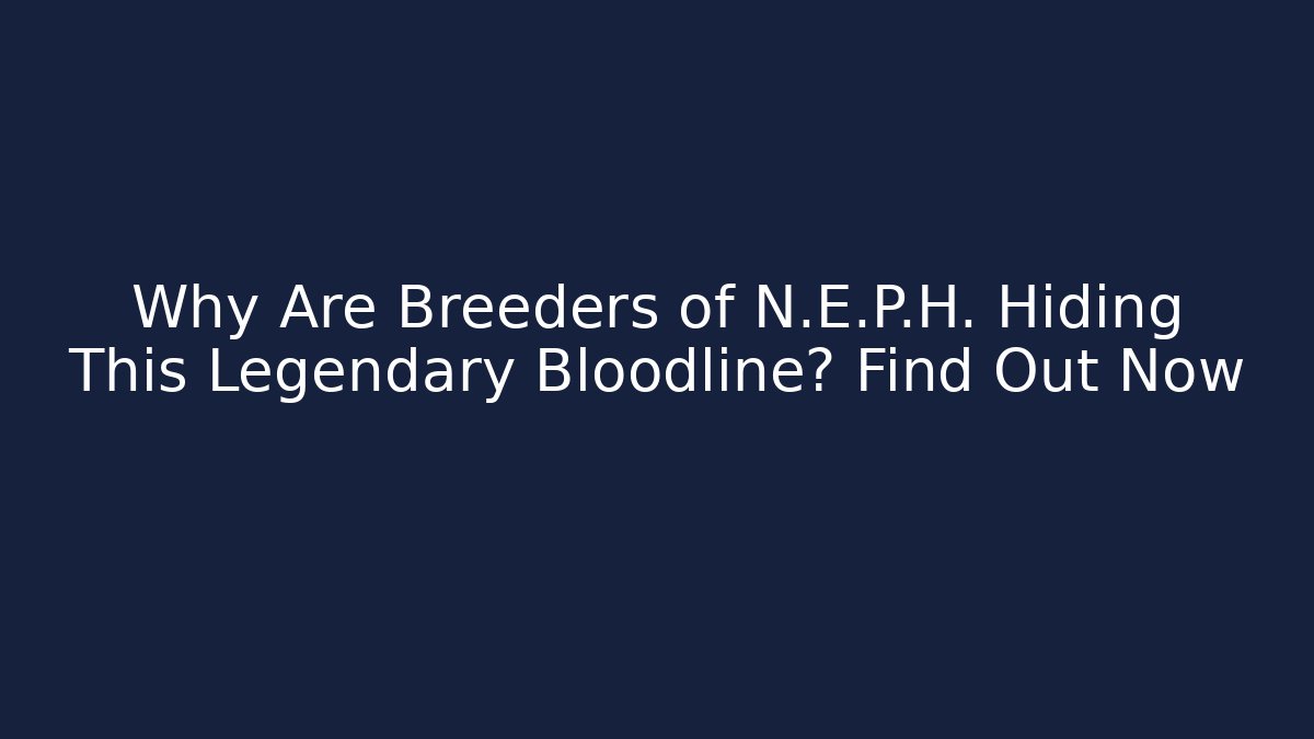 Why Are Breeders of N.E.P.H. Hiding This Legendary Bloodline? Find Out Now