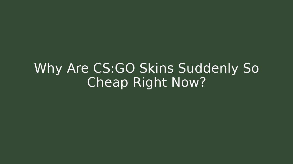 Why Are CS:GO Skins Suddenly So Cheap Right Now?
