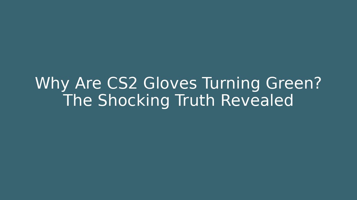 Why Are CS2 Gloves Turning Green? The Shocking Truth Revealed - Create More Assets