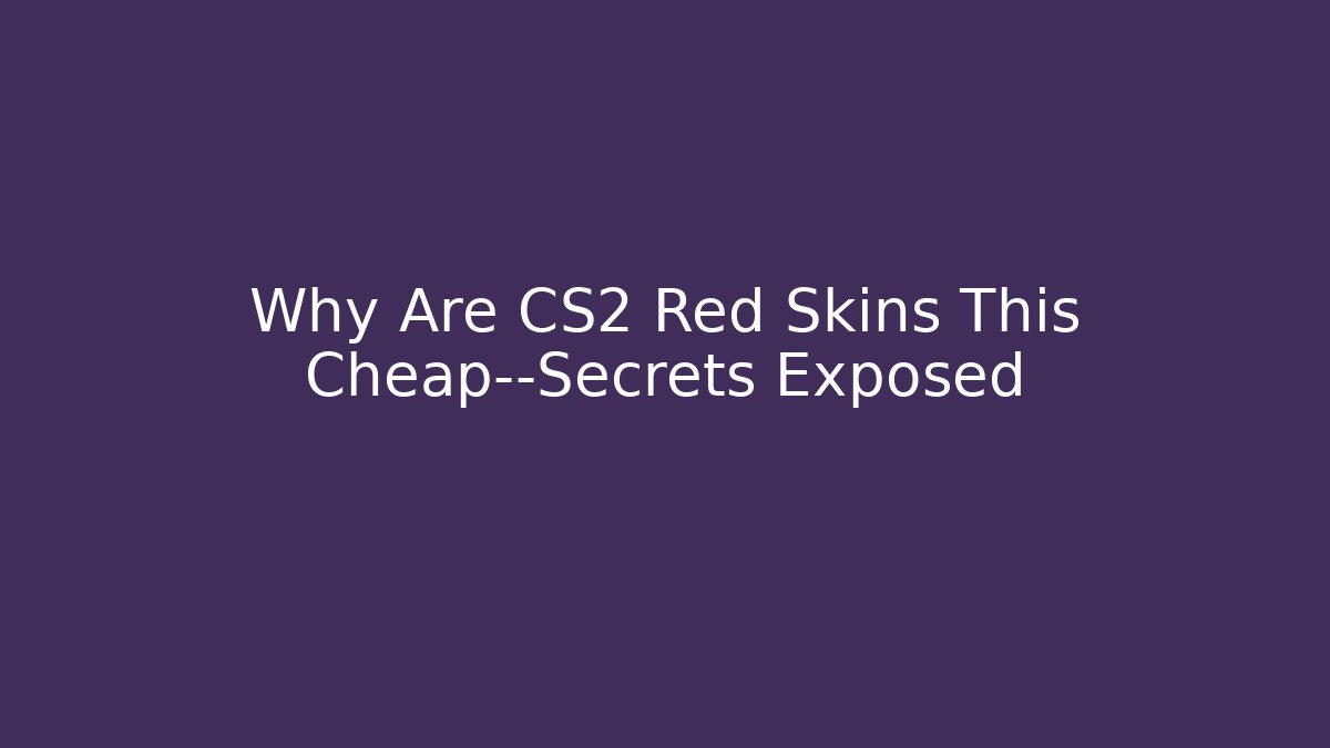 Why Are CS2 Red Skins This Cheap—Secrets Exposed