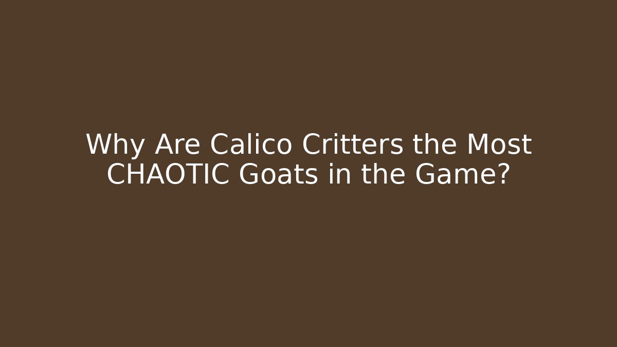 Why Are Calico Critters the Most CHAOTIC Goats in the Game?