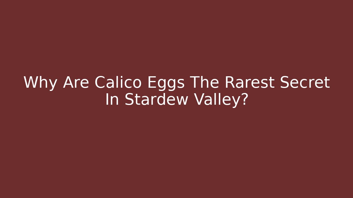 Why Are Calico Eggs The Rarest Secret In Stardew Valley?