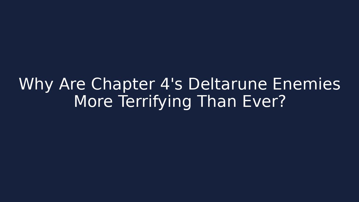 Why Are Chapter 4's Deltarune Enemies More Terrifying Than Ever?
