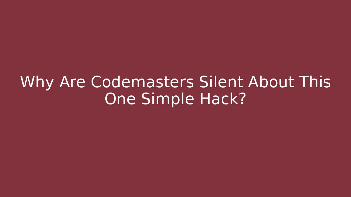 Why Are Codemasters Silent About This One Simple Hack?