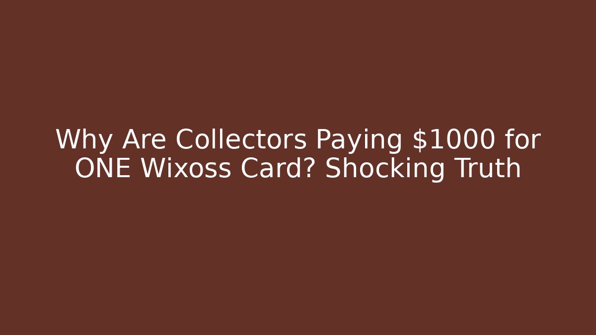 Why Are Collectors Paying $1000 for ONE Wixoss Card? Shocking Truth