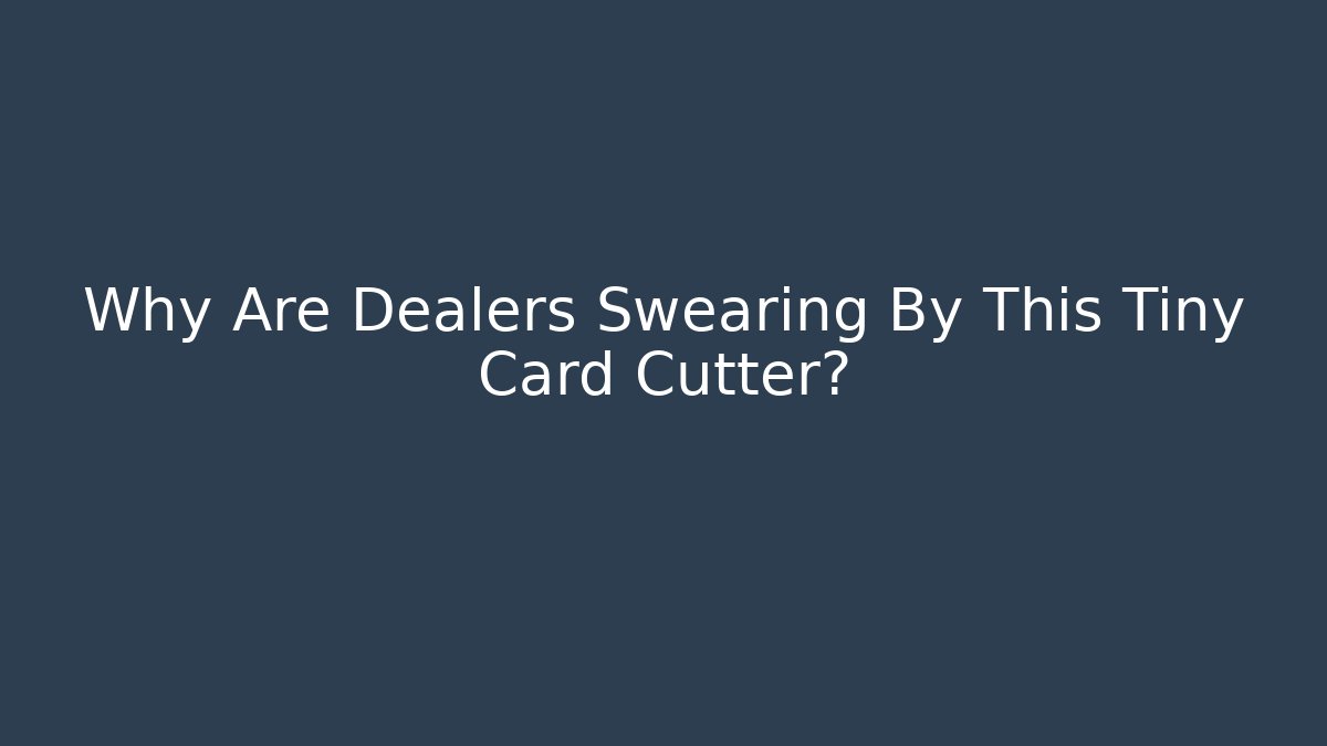Why Are Dealers Swearing By This Tiny Card Cutter?