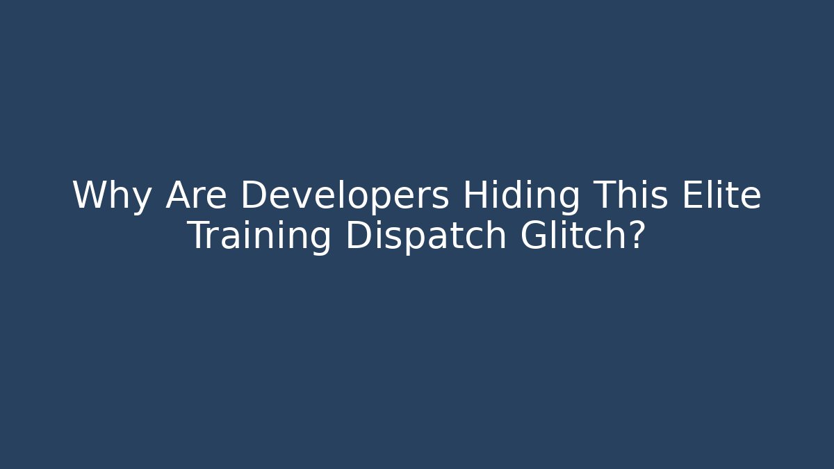 Why Are Developers Hiding This Elite Training Dispatch Glitch? - Create More Assets