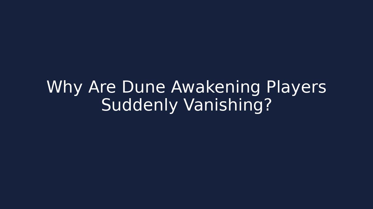 Why Are Dune Awakening Players Suddenly Vanishing?