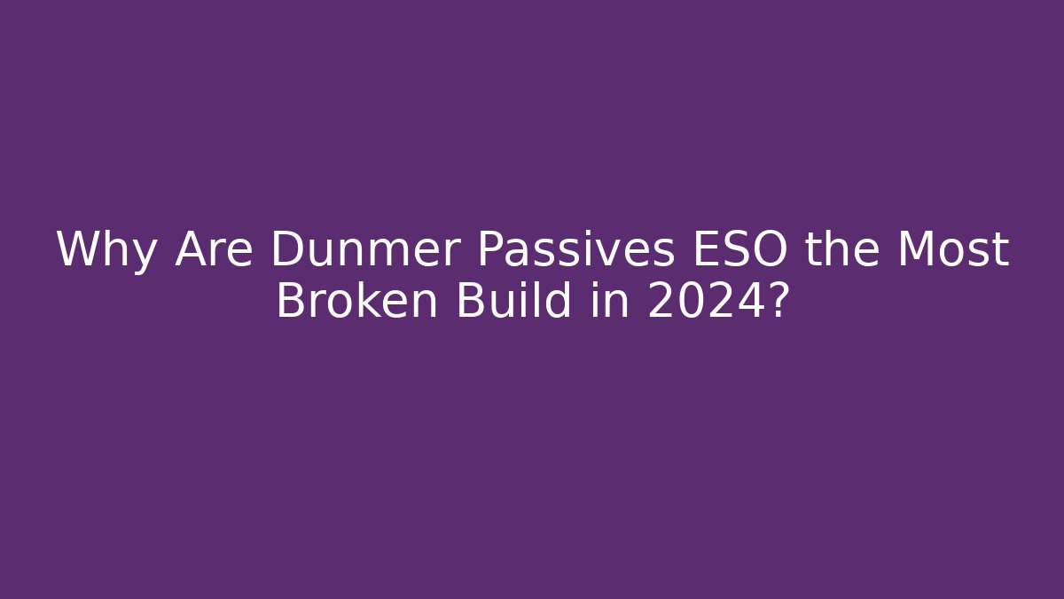 Why Are Dunmer Passives ESO the Most Broken Build in 2024?