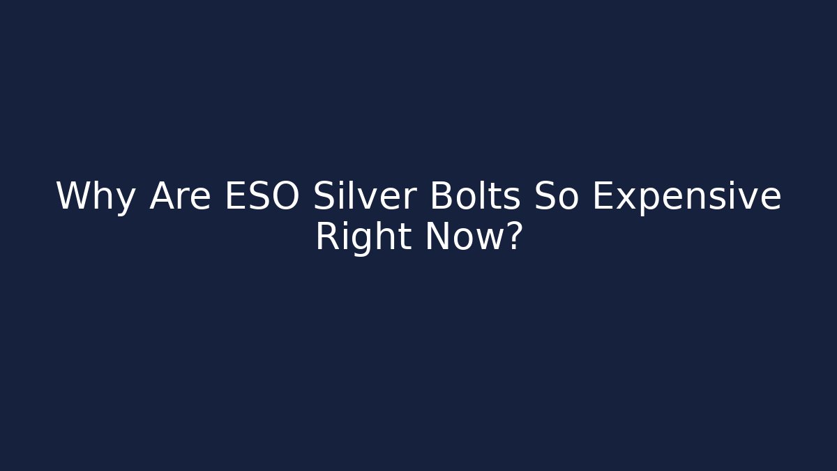 Why Are ESO Silver Bolts So Expensive Right Now?