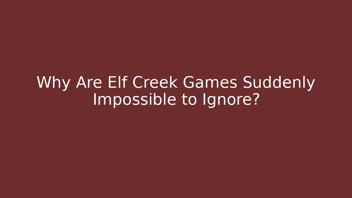 Why Are Elf Creek Games Suddenly Impossible to Ignore?