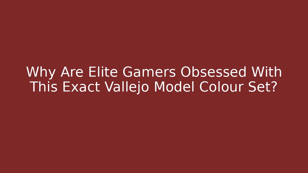 Why Are Elite Gamers Obsessed With This Exact Vallejo Model Colour Set? - Create More Assets