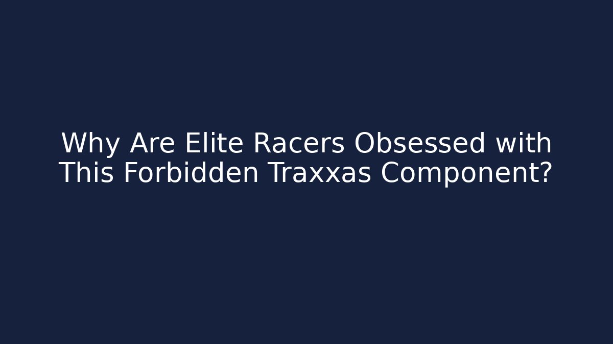 Why Are Elite Racers Obsessed with This Forbidden Traxxas Component?