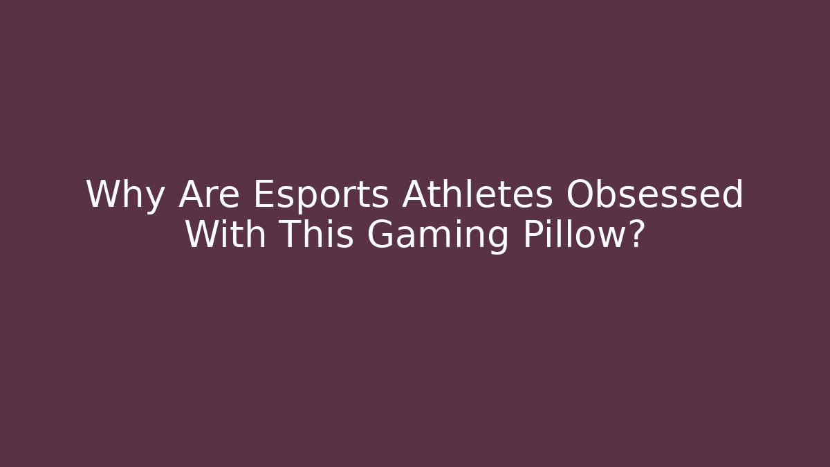 Why Are Esports Athletes Obsessed With This Gaming Pillow?